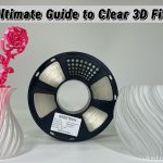 The Ultimate Guide to Clear 3D Filament